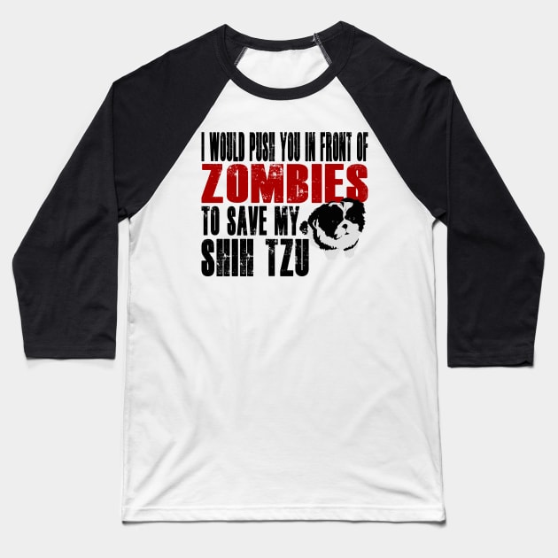 I Would Push You In Front Of Zombies To Save My Shih Tzu Baseball T-Shirt by Yesteeyear